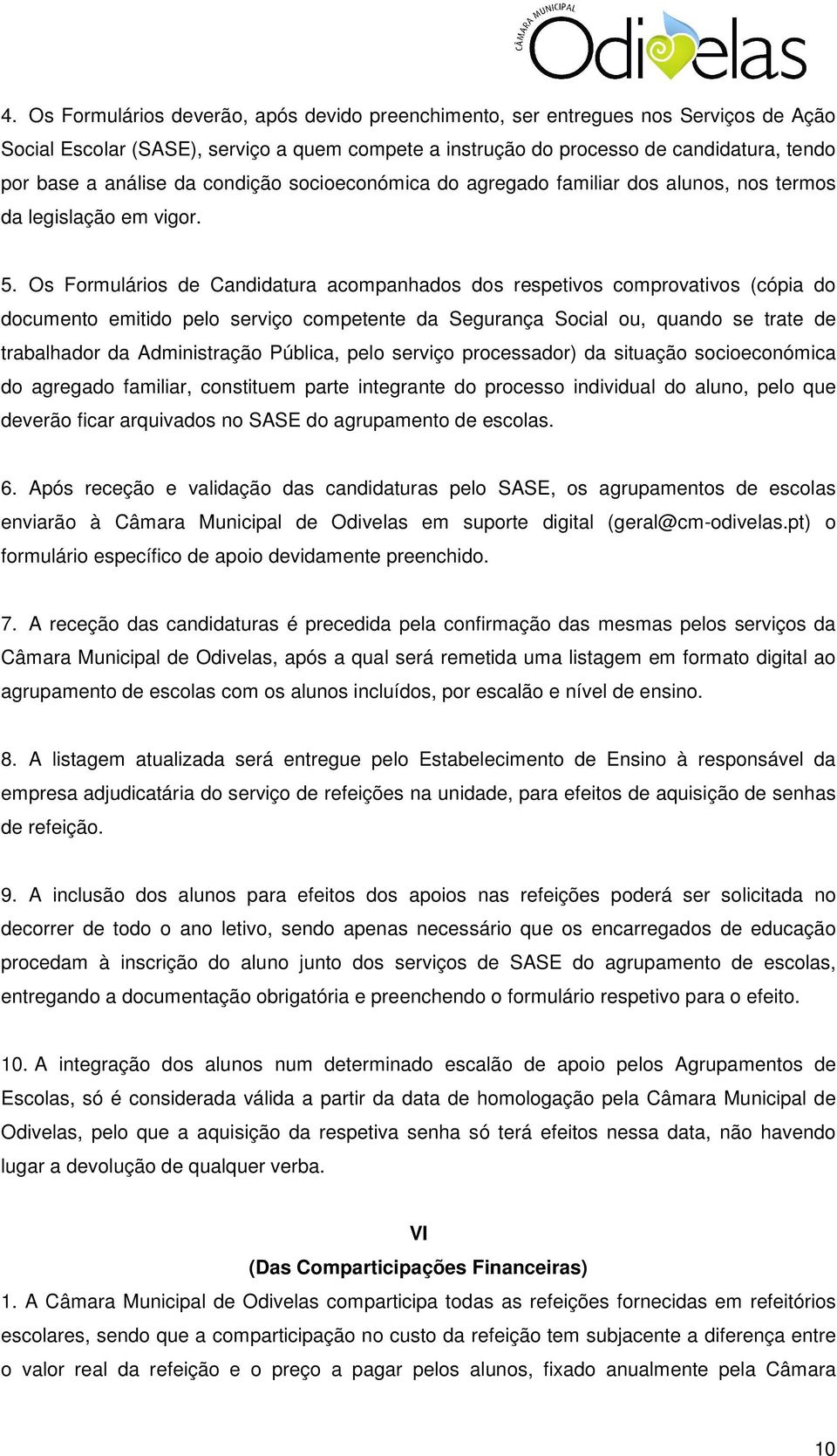 Os Formulários de Candidatura acompanhados dos respetivos comprovativos (cópia do documento emitido pelo serviço competente da Segurança Social ou, quando se trate de trabalhador da Administração