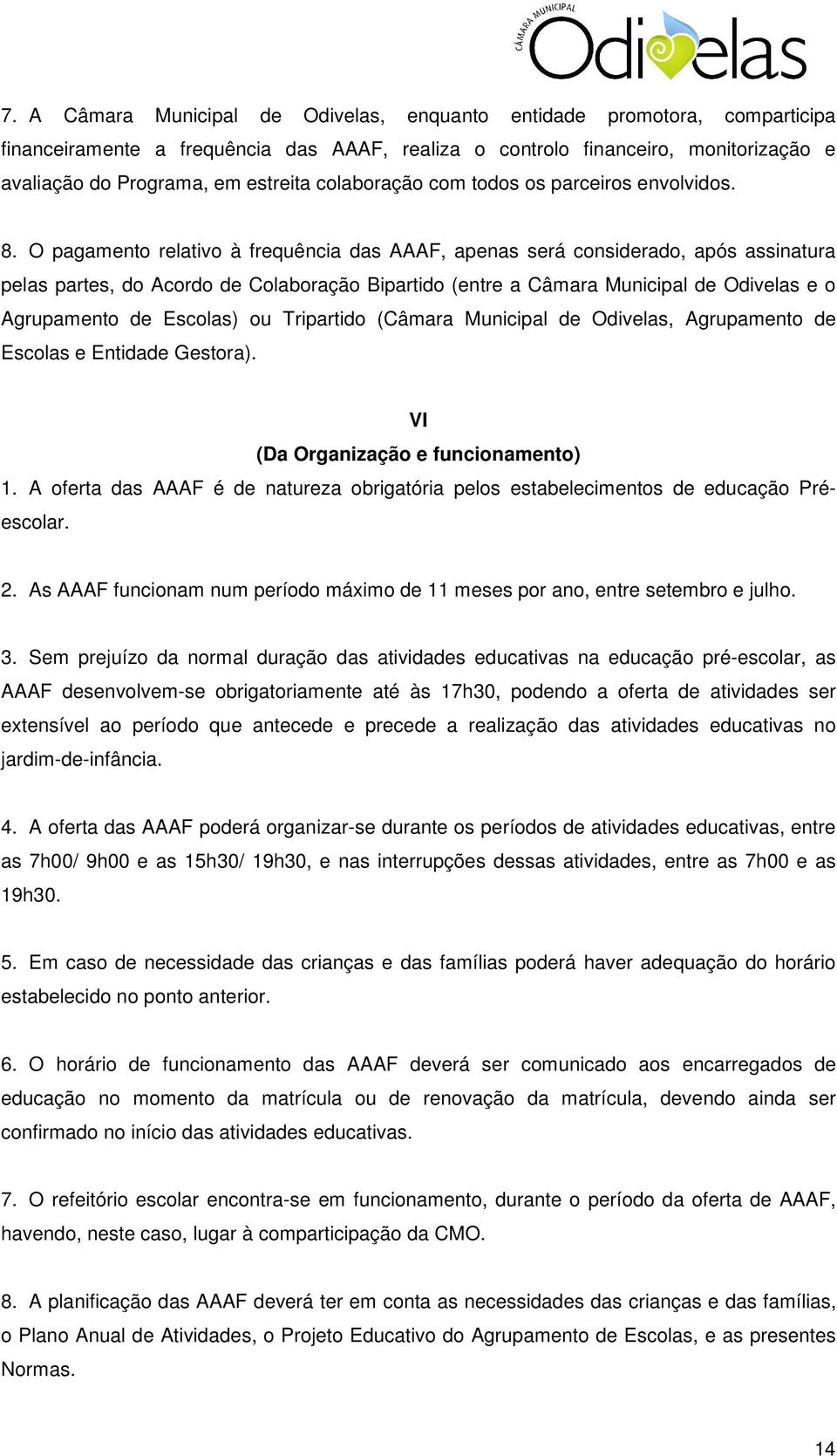 O pagamento relativo à frequência das AAAF, apenas será considerado, após assinatura pelas partes, do Acordo de Colaboração Bipartido (entre a Câmara Municipal de Odivelas e o Agrupamento de Escolas)