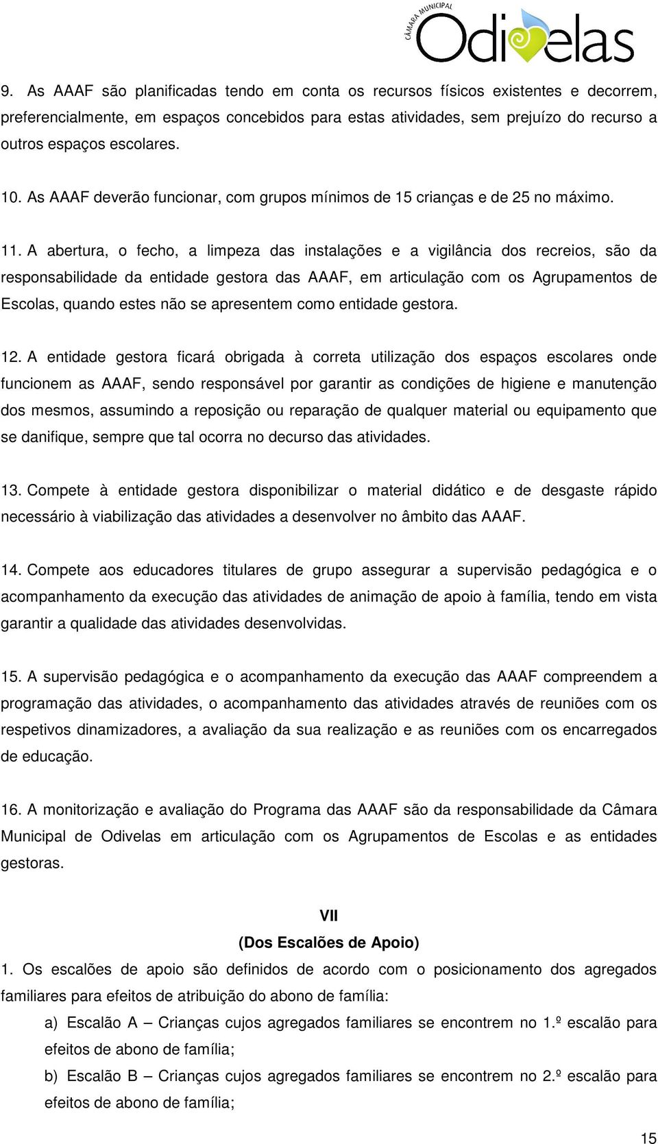 A abertura, o fecho, a limpeza das instalações e a vigilância dos recreios, são da responsabilidade da entidade gestora das AAAF, em articulação com os Agrupamentos de Escolas, quando estes não se