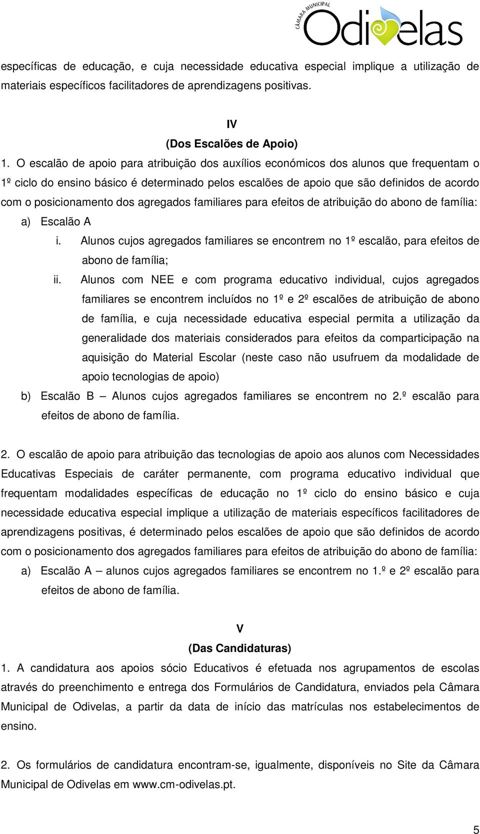 dos agregados familiares para efeitos de atribuição do abono de família: a) Escalão A i. Alunos cujos agregados familiares se encontrem no 1º escalão, para efeitos de abono de família; ii.