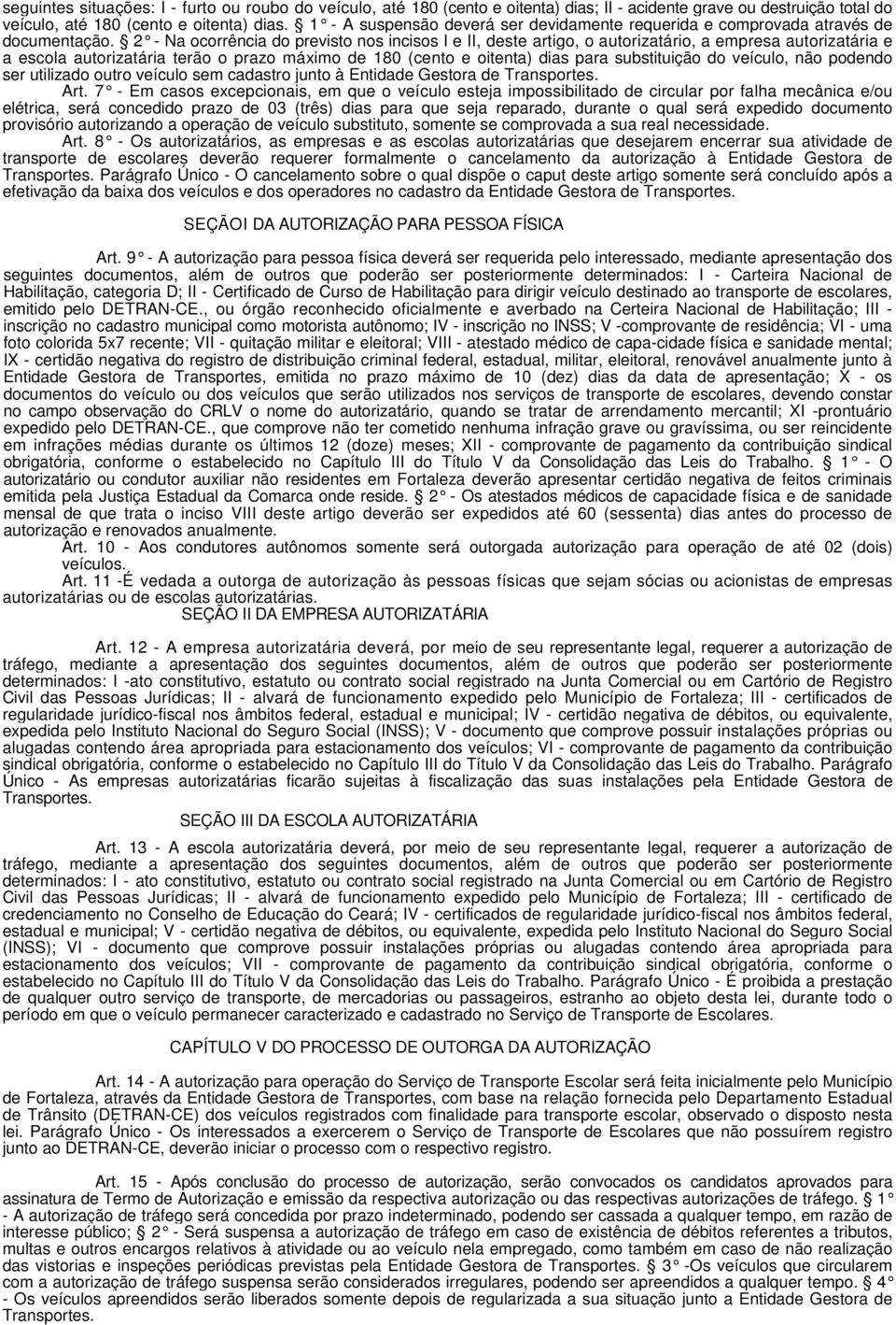 2 - Na ocorrência do previsto nos incisos I e II, deste artigo, o autorizatário, a empresa autorizatária e a escola autorizatária terão o prazo máximo de 180 (cento e oitenta) dias para substituição