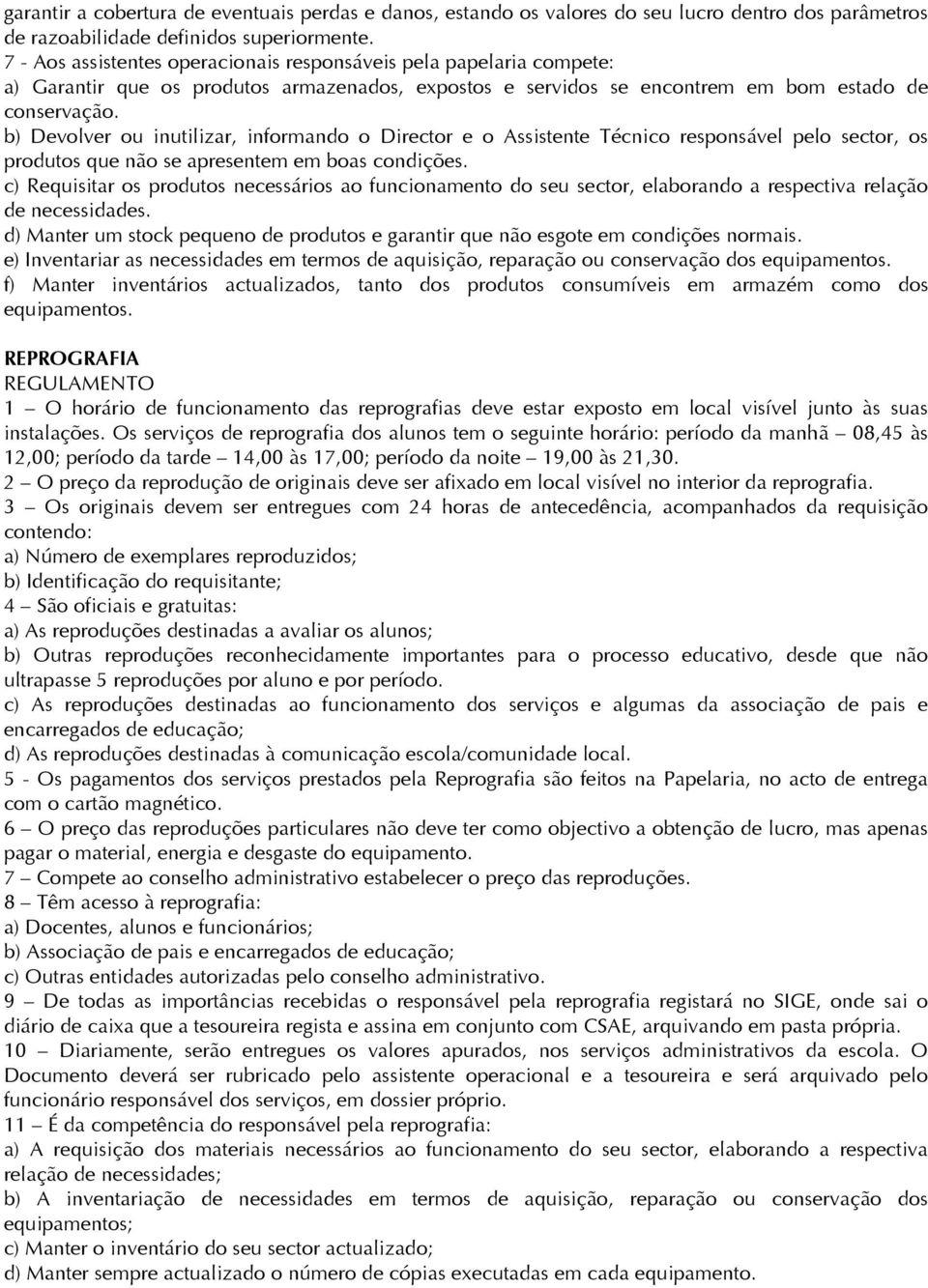 b) Devolver ou inutilizar, informando o Director e o Assistente Técnico responsável pelo sector, os produtos que não se apresentem em boas condições.