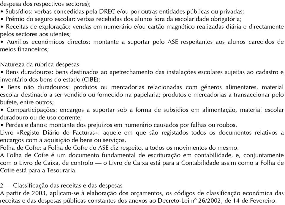 respeitantes aos alunos carecidos de meios financeiros; Natureza da rubrica despesas Bens duradouros: bens destinados ao apetrechamento das instalações escolares sujeitas ao cadastro e inventário dos