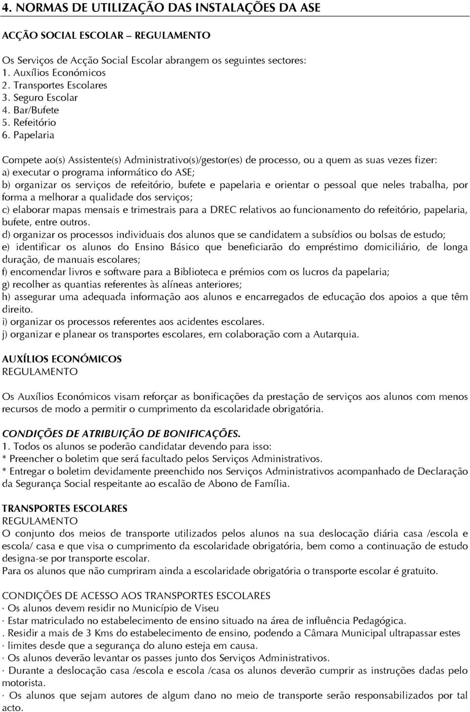 Papelaria Compete ao(s) Assistente(s) Administrativo(s)/gestor(es) de processo, ou a quem as suas vezes fizer: a) executar o programa informático do ASE; b) organizar os serviços de refeitório,