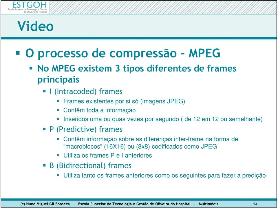 inter-frame na forma de macroblocos (16X16) ou (8x8) codificados como JPEG Utiliza os frames P e I anteriores B (Bidirectional) frames Utiliza tanto os