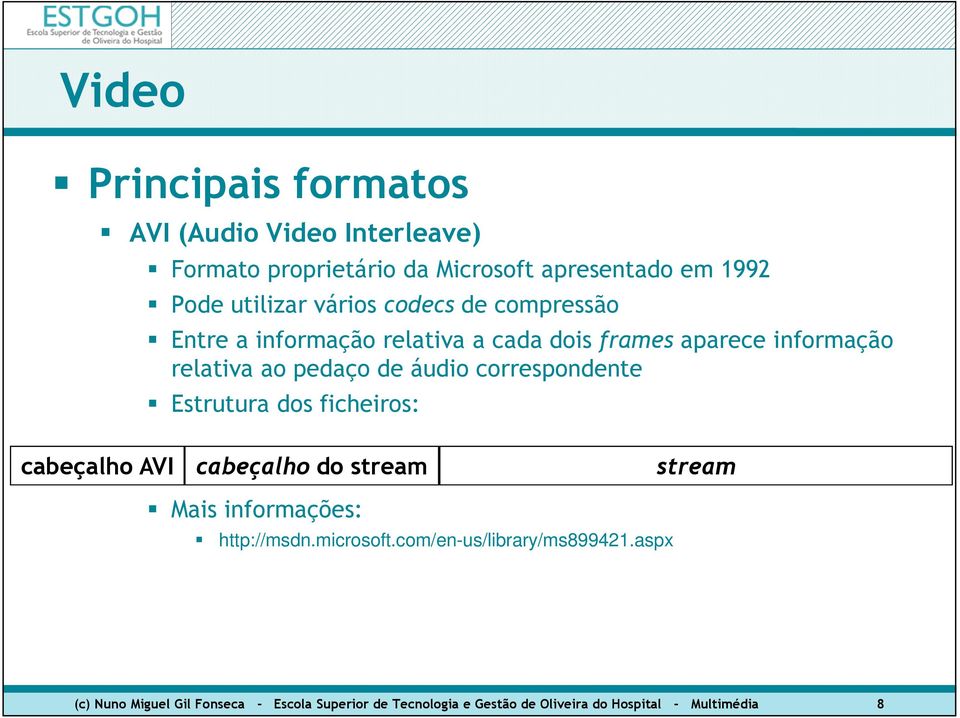 correspondente Estrutura dos ficheiros: cabeçalho AVI cabeçalho do stream stream Mais informações: http://msdn.microsoft.