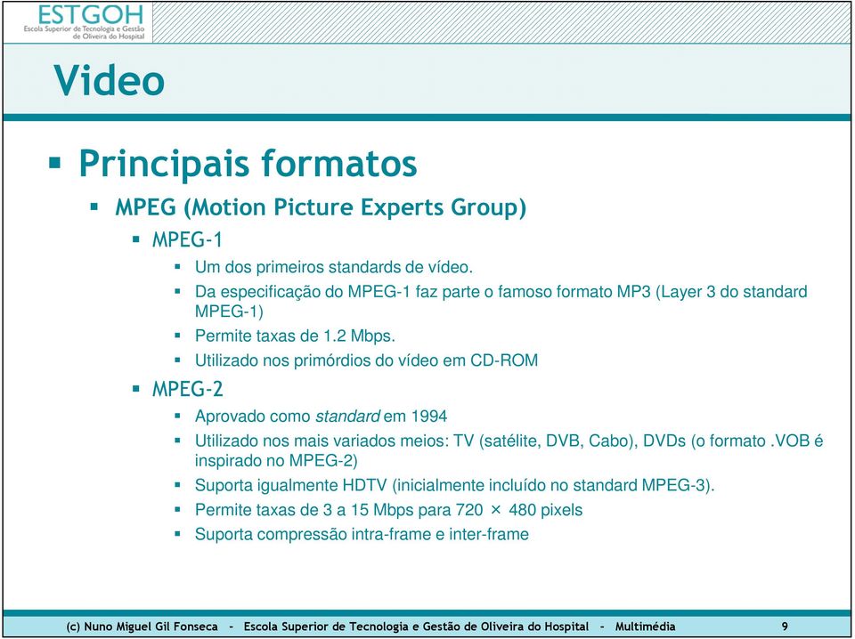 Utilizado nos primórdios do vídeo em CD-ROM MPEG-2 Aprovado como standard em 1994 Utilizado nos mais variados meios: TV (satélite, DVB, Cabo), DVDs (o formato.