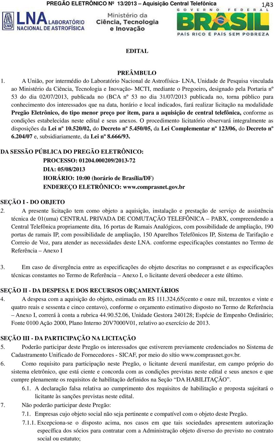 nº 53 do dia 02/07/2013, publicada no (BCA nº 53 no dia 31/07/2013 publicada no, torna público para conhecimento dos interessados que na data, horário e local indicados, fará realizar licitação na