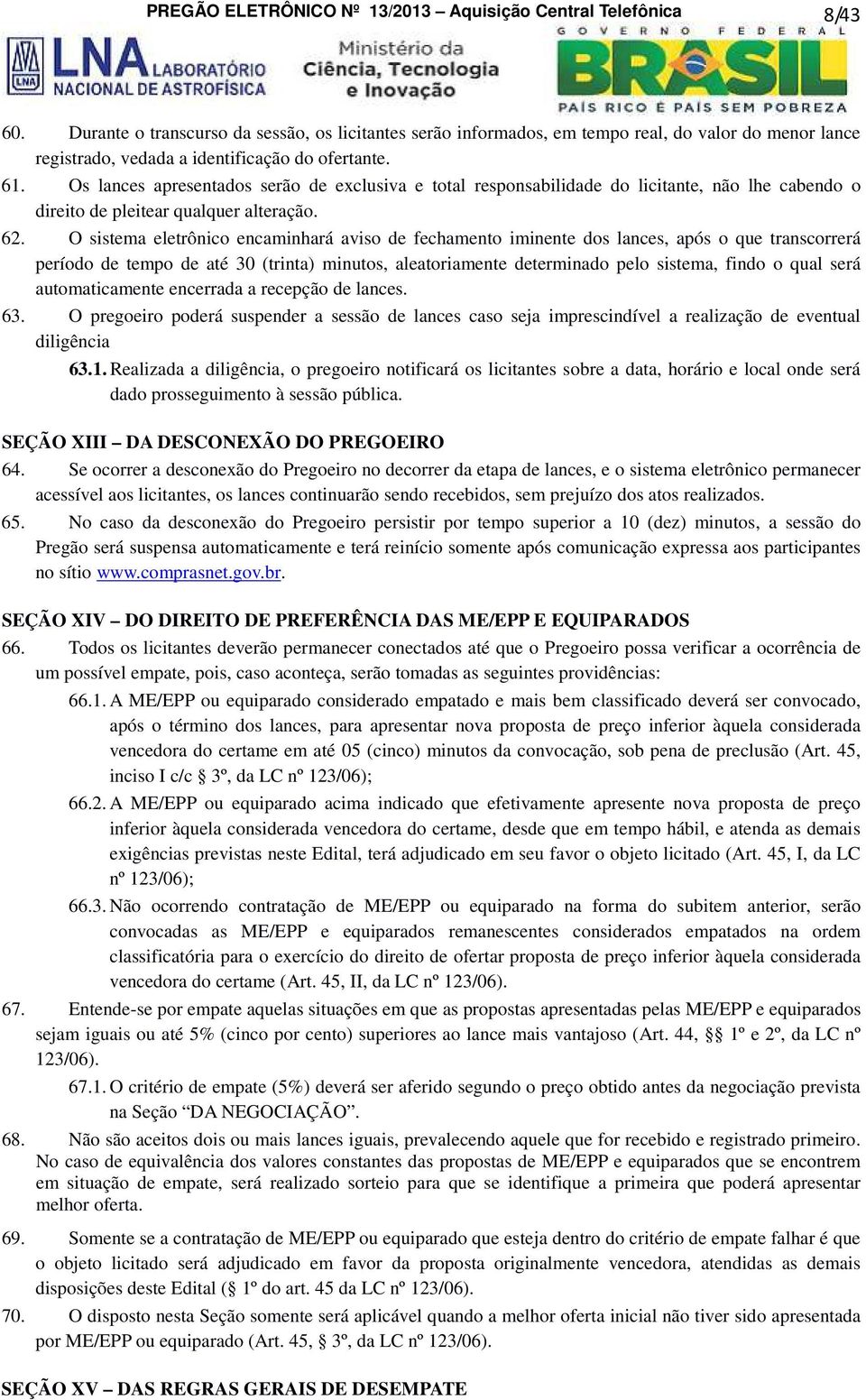 Os lances apresentados serão de exclusiva e total responsabilidade do licitante, não lhe cabendo o direito de pleitear qualquer alteração. 62.