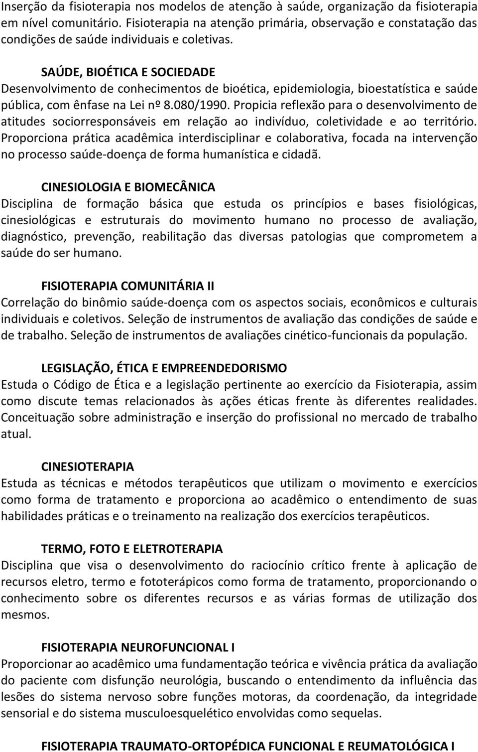 SAÚDE, BIOÉTICA E SOCIEDADE Desenvolvimento de conhecimentos de bioética, epidemiologia, bioestatística e saúde pública, com ênfase na Lei nº 8.080/1990.