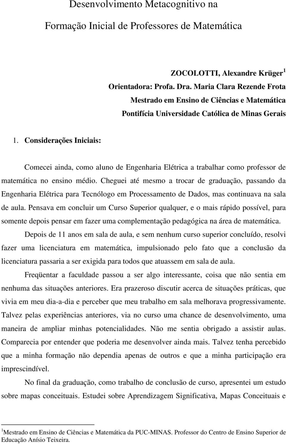 Considerações Iniciais: Comecei ainda, como aluno de Engenharia Elétrica a trabalhar como professor de matemática no ensino médio.