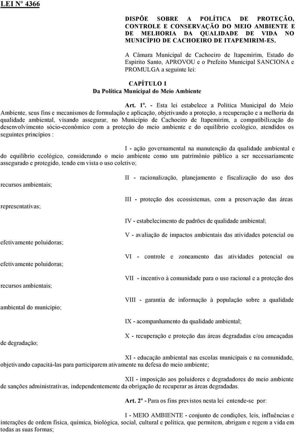 - Esta lei estabelece a Política Municipal do Meio Ambiente, seus fins e mecanismos de formulação e aplicação, objetivando a proteção, a recuperação e a melhoria da qualidade ambiental, visando