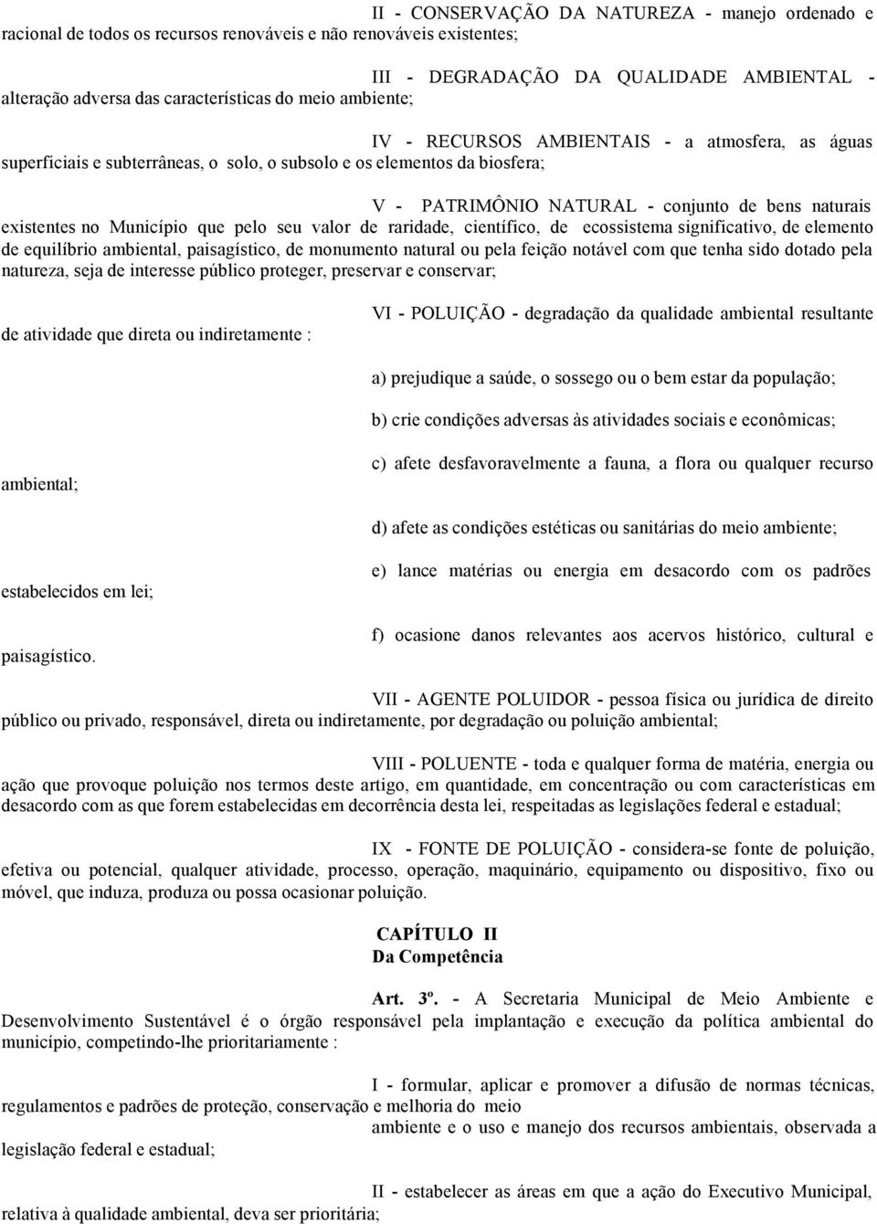 existentes no Município que pelo seu valor de raridade, científico, de ecossistema significativo, de elemento de equilíbrio ambiental, paisagístico, de monumento natural ou pela feição notável com