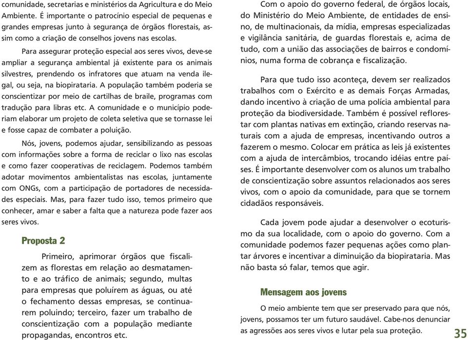 Para assegurar proteção especial aos seres vivos, deve-se ampliar a segurança ambiental já existente para os animais silvestres, prendendo os infratores que atuam na venda ilegal, ou seja, na