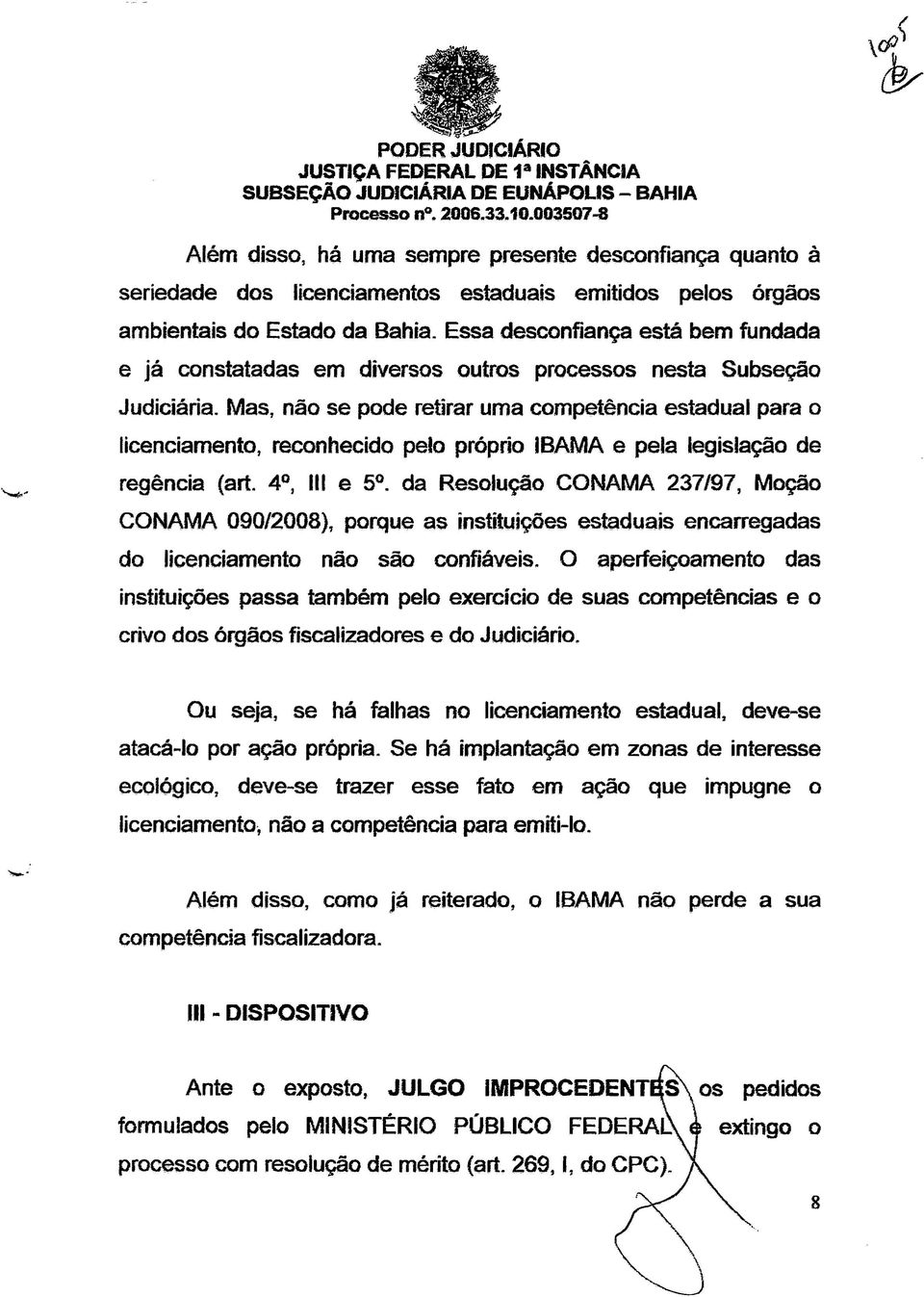 Mas, não se pode retirar uma competência estadual para o licenciamento, reconhecido peio próprio ÍBAMA e peia legislação de regência (art. 4, III e 5.