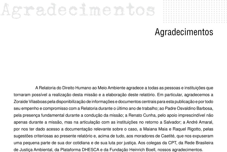 ano de trabalho; ao Padre Osvaldino Barbosa, pela presença fundamental durante a condução da missão; a Renato Cunha, pelo apoio imprescindível não apenas durante a missão, mas na articulação com as