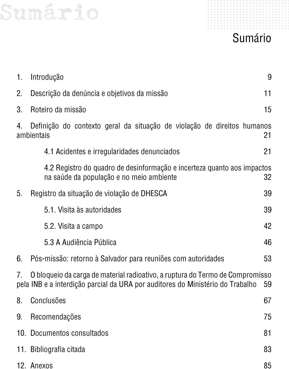 Registro da situação de violação de DHESCA 39 5.1. Visita às autoridades 39 5.2. Visita a campo 42 5.3 A Audiência Pública 46 6. Pós-missão: retorno à Salvador para reuniões com autoridades 53 7.