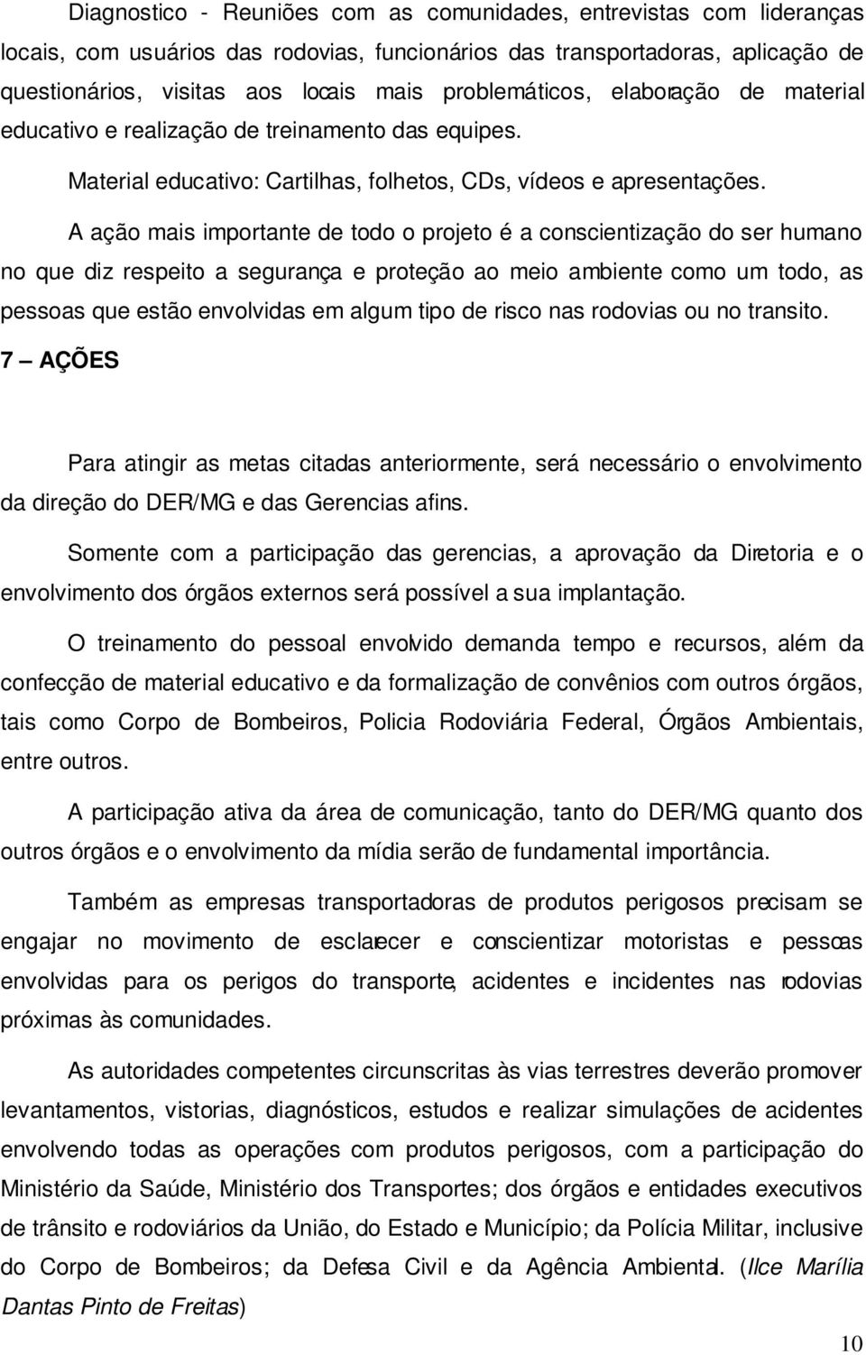 A ação mais importante de todo o projeto é a conscientização do ser humano no que diz respeito a segurança e proteção ao meio ambiente como um todo, as pessoas que estão envolvidas em algum tipo de