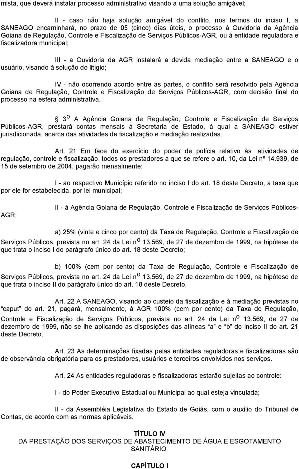 AGR instalará a devida mediação entre a SANEAGO e o usuário, visando à solução do litígio; IV - não ocorrendo acordo entre as partes, o conflito será resolvido pela Agência Goiana de Regulação,