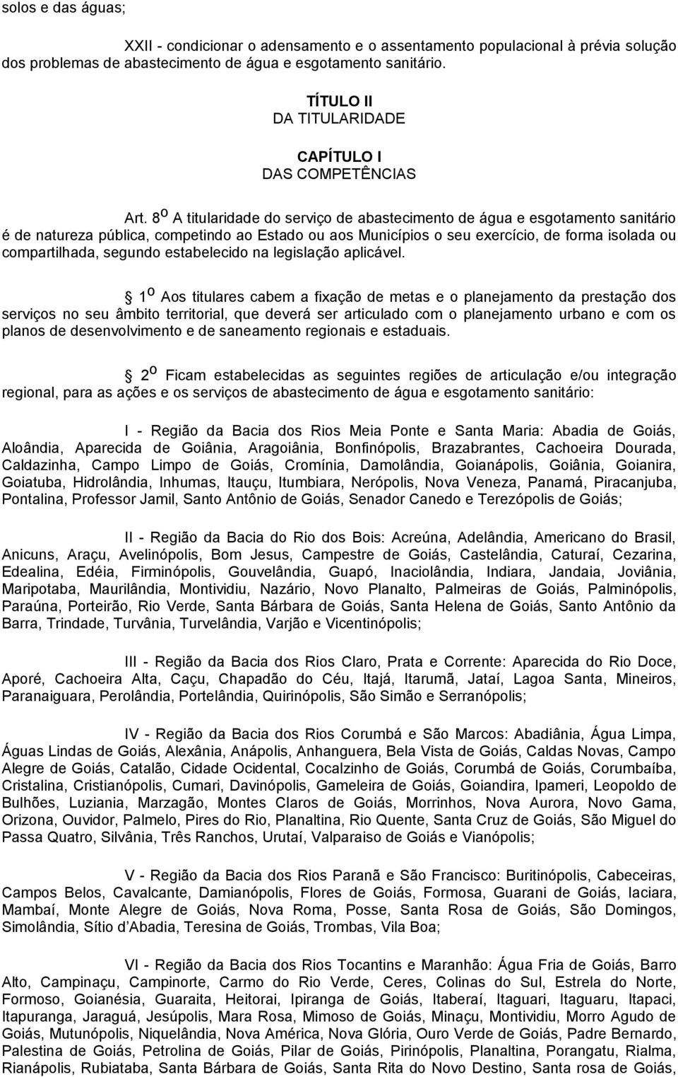 8 o A titularidade do serviço de abastecimento de água e esgotamento sanitário é de natureza pública, competindo ao Estado ou aos Municípios o seu exercício, de forma isolada ou compartilhada,