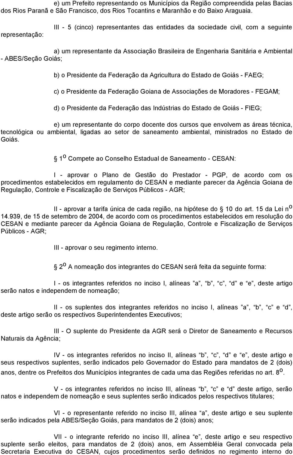 o Presidente da Federação da Agricultura do Estado de Goiás - FAEG; c) o Presidente da Federação Goiana de Associações de Moradores - FEGAM; d) o Presidente da Federação das Indústrias do Estado de