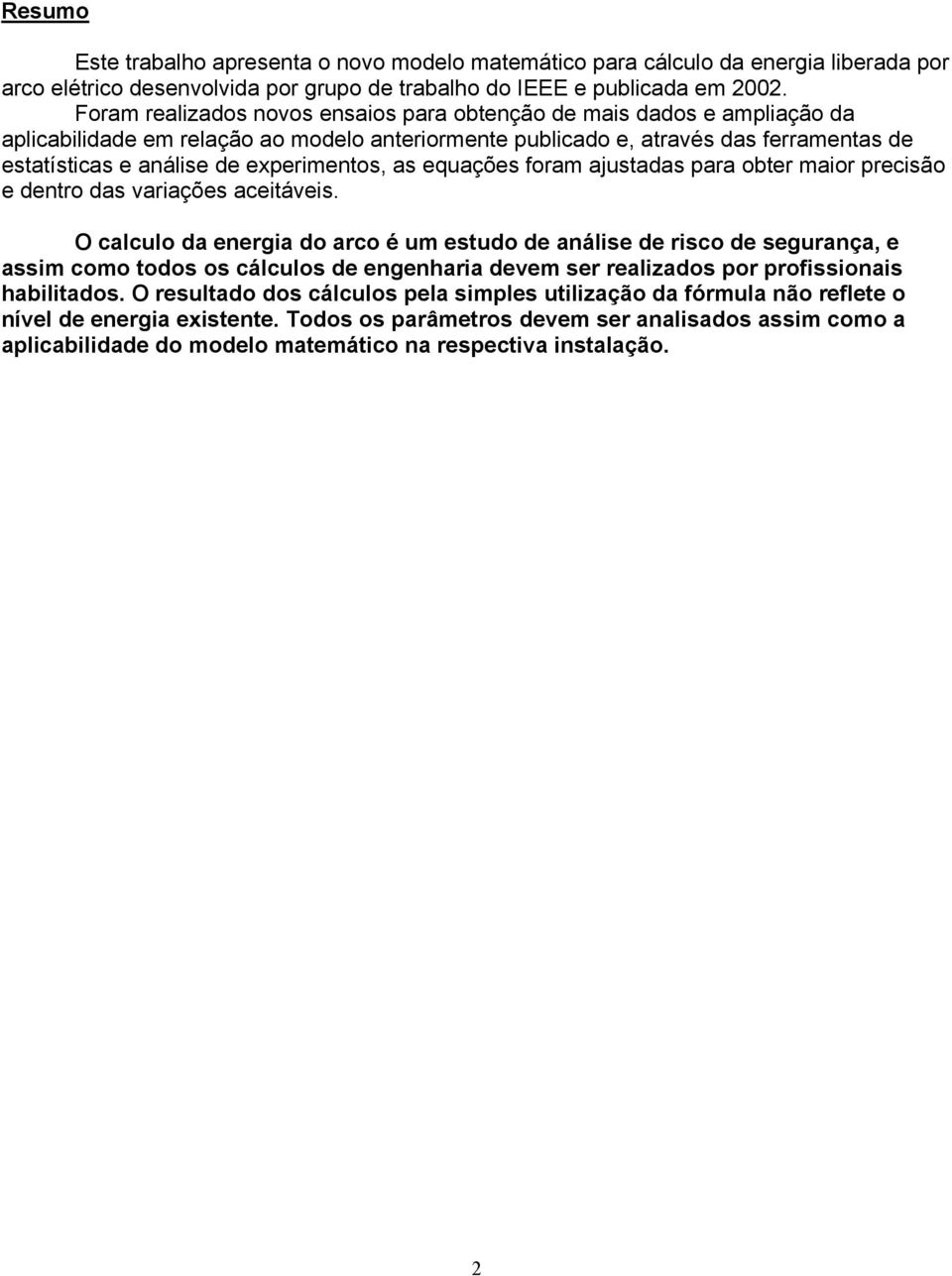 experimentos, as equações foram ajustadas para obter maior precisão e dentro das variações aceitáveis.