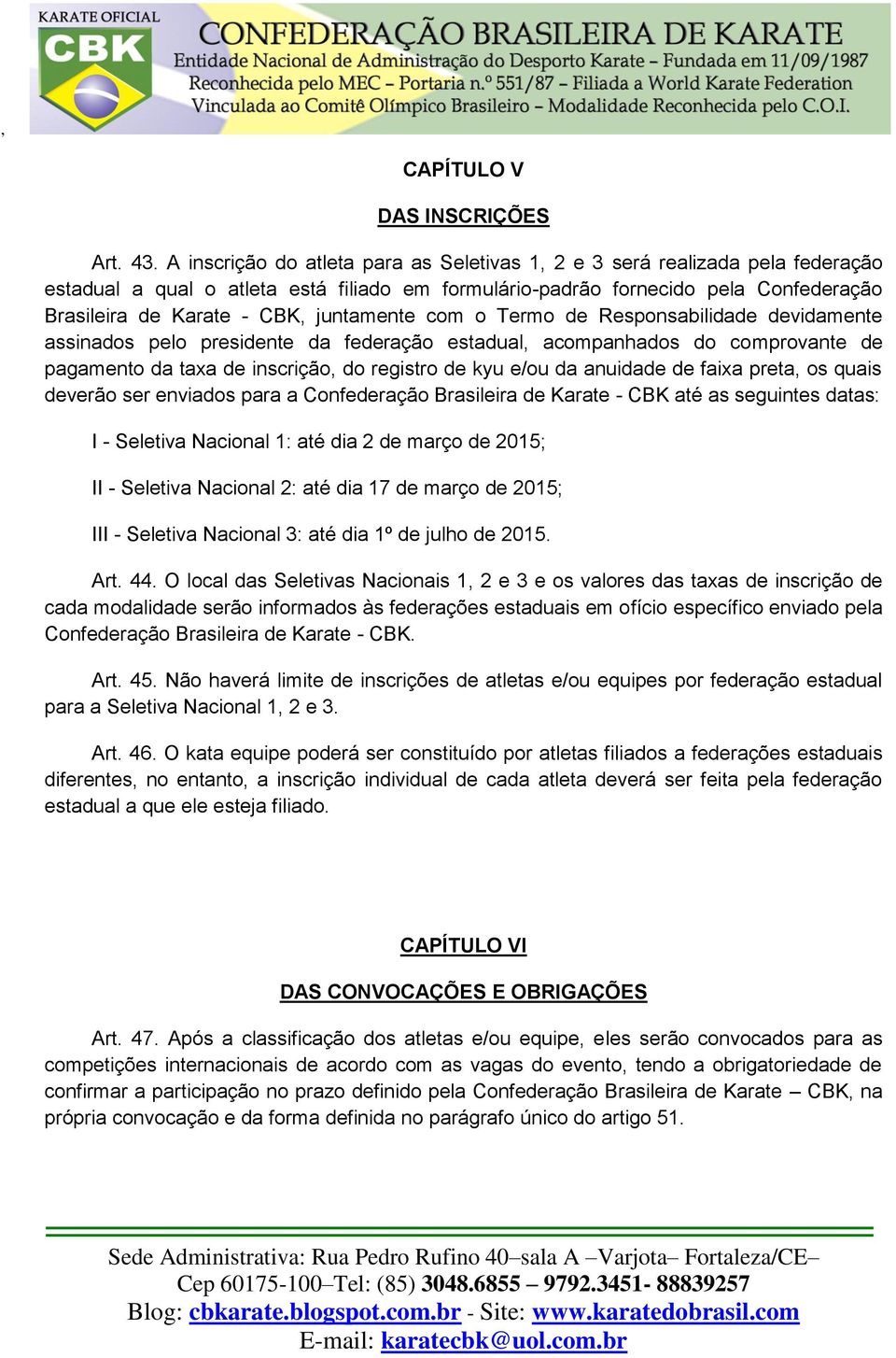 juntamente com o Termo de Responsabilidade devidamente assinados pelo presidente da federação estadual, acompanhados do comprovante de pagamento da taxa de inscrição, do registro de kyu e/ou da