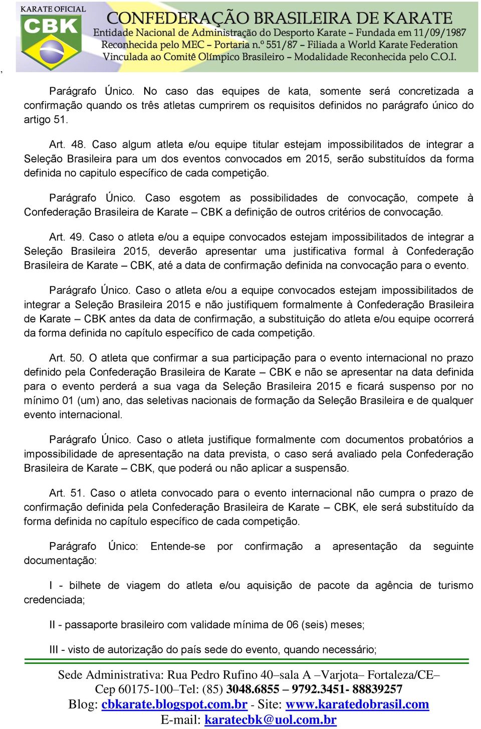 cada competição. Parágrafo Único. Caso esgotem as possibilidades de convocação, compete à Confederação Brasileira de Karate CBK a definição de outros critérios de convocação. Art. 49.