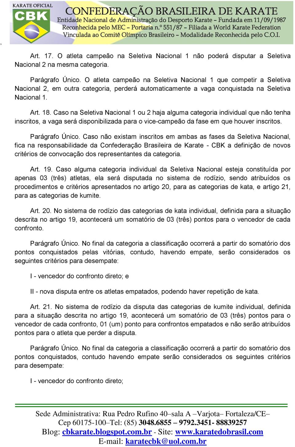 Caso na Seletiva Nacional 1 ou 2 haja alguma categoria individual que não tenha inscritos, a vaga será disponibilizada para o vice-campeão da fase em que houver inscritos. Parágrafo Único.