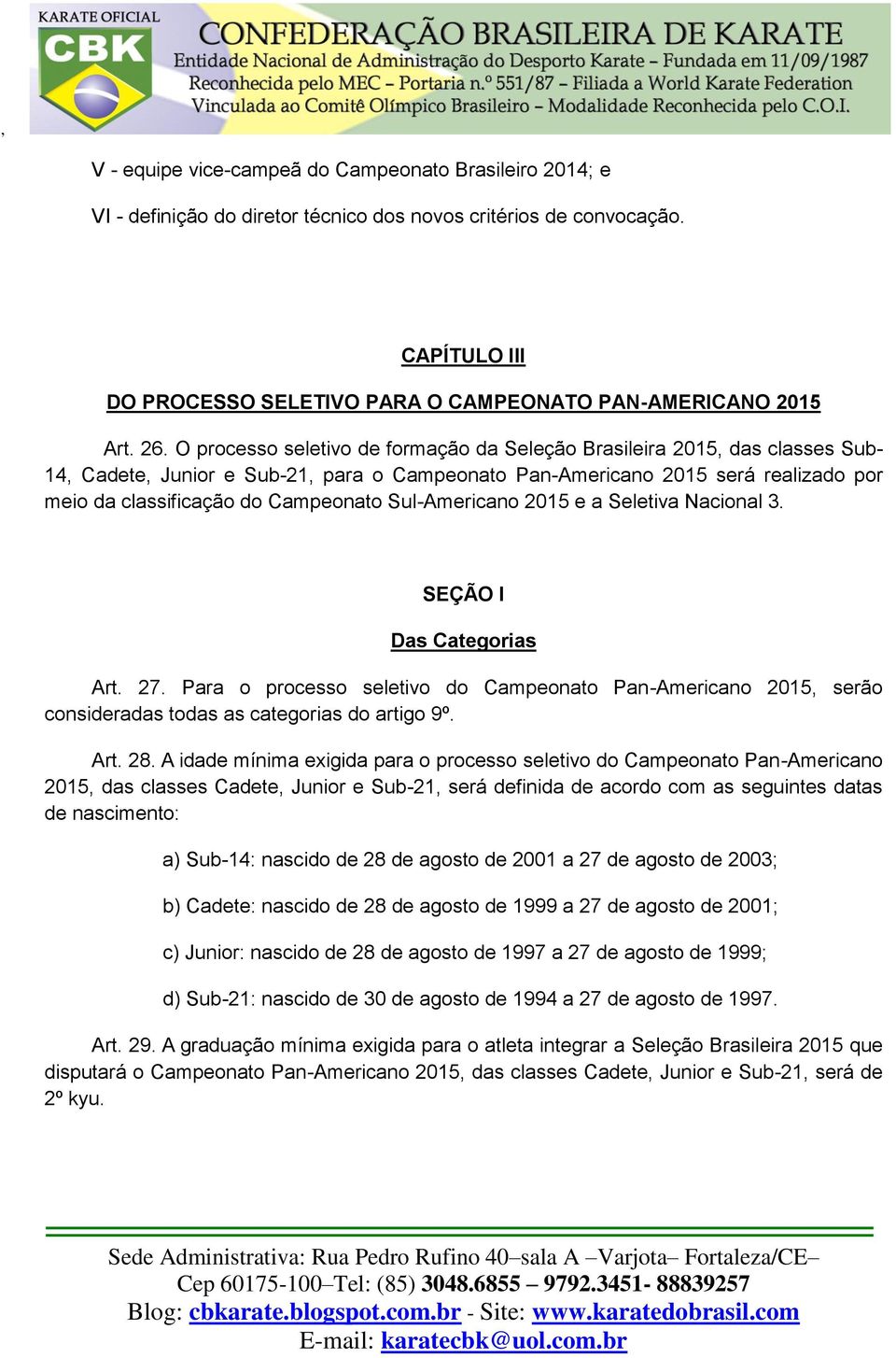 Campeonato Sul-Americano 2015 e a Seletiva Nacional 3. SEÇÃO I Das Categorias Art. 27. Para o processo seletivo do Campeonato Pan-Americano 2015, serão consideradas todas as categorias do artigo 9º.