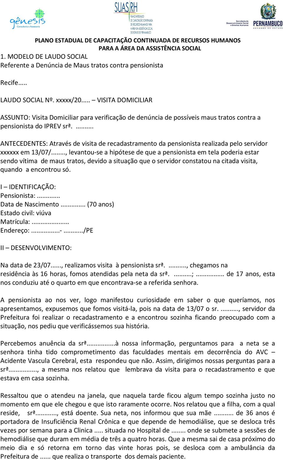 ... ANTECEDENTES: Através de visita de recadastramento da pensionista realizada pelo servidor xxxxxx em 13/07/.