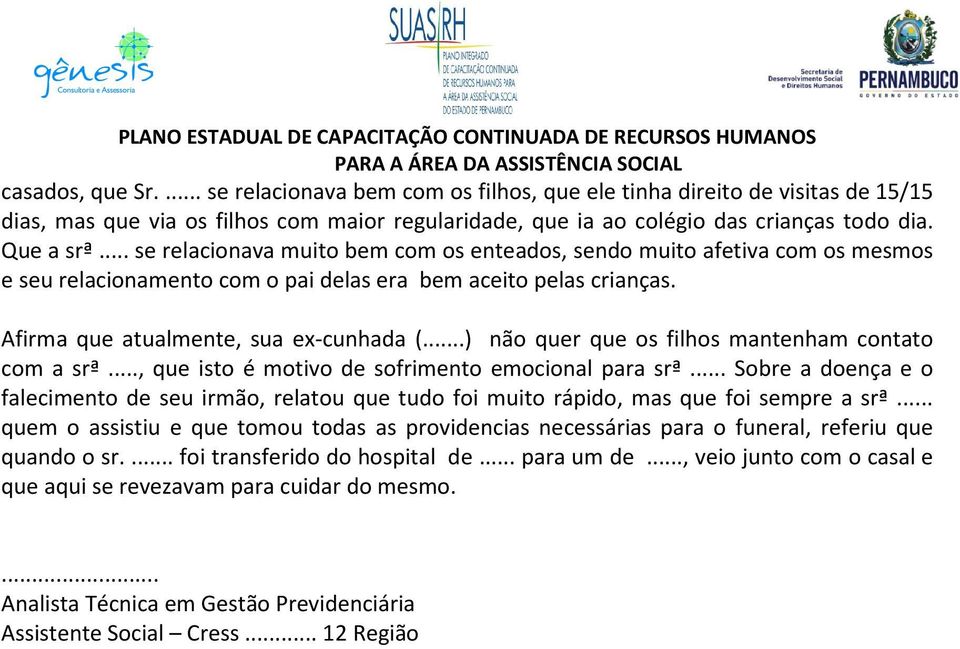 ..) não quer que os filhos mantenham contato com a srª..., que isto é motivo de sofrimento emocional para srª.