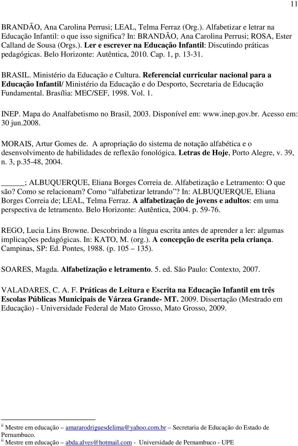 Referencial curricular nacional para a Educação Infantil/ Ministério da Educação e do Desporto, Secretaria de Educação Fundamental. Brasília: MEC/SEF, 1998. Vol. 1. INEP.