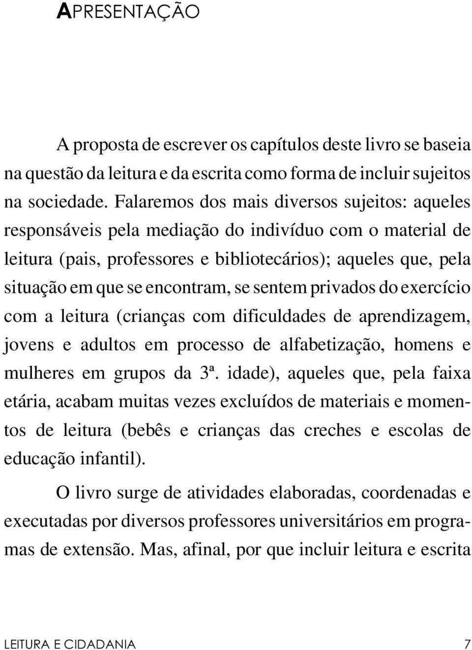 se sentem privados do exercício com a leitura (crianças com dificuldades de aprendizagem, jovens e adultos em processo de alfabetização, homens e mulheres em grupos da 3ª.