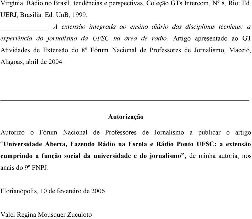 Artigo apresentado ao GT Atividades de Extensão do 8º Fórum Nacional de Professores de Jornalismo, Maceió, Alagoas, abril de 2004.