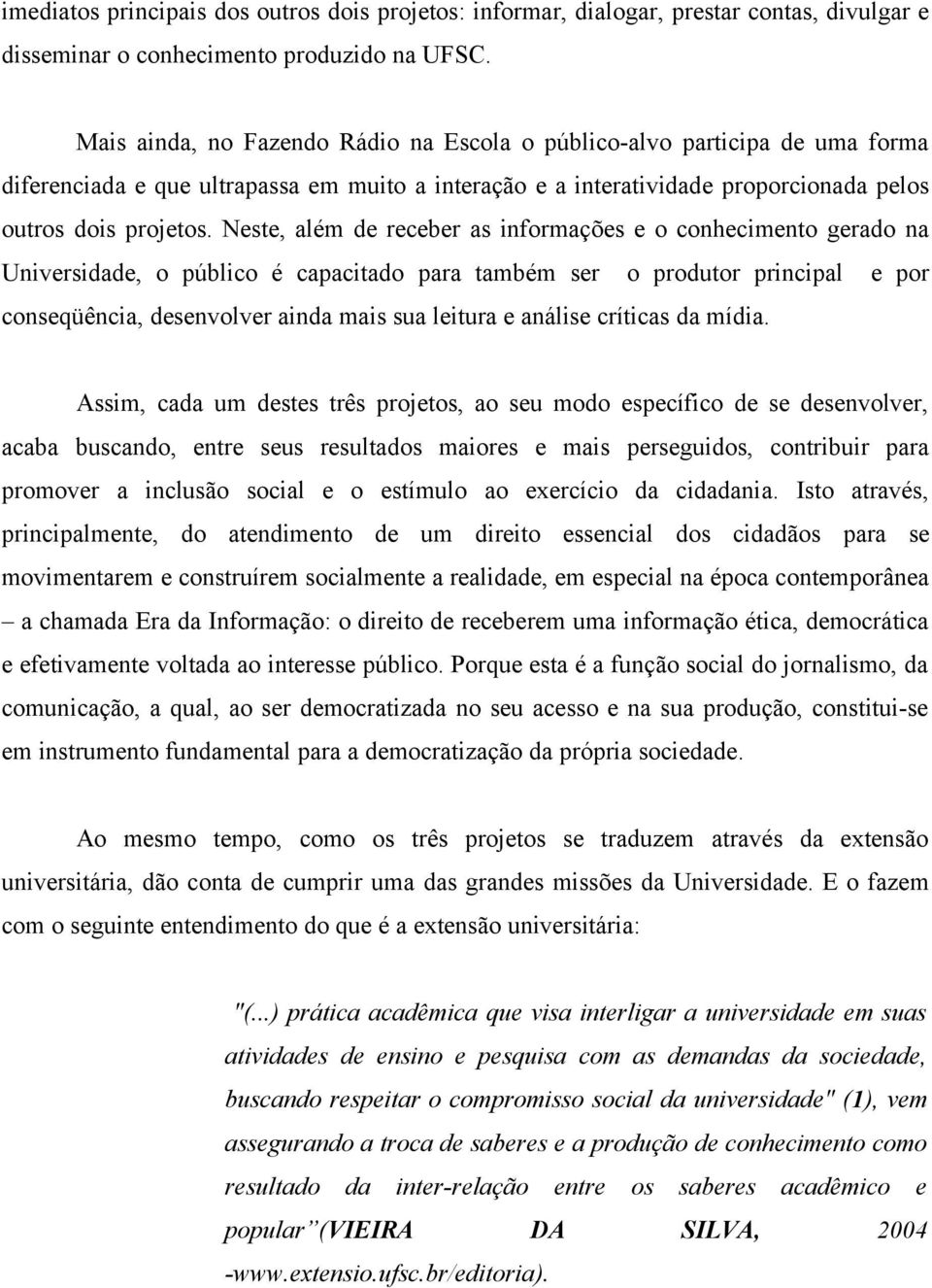 Neste, além de receber as informações e o conhecimento gerado na Universidade, o público é capacitado para também ser o produtor principal e por conseqüência, desenvolver ainda mais sua leitura e