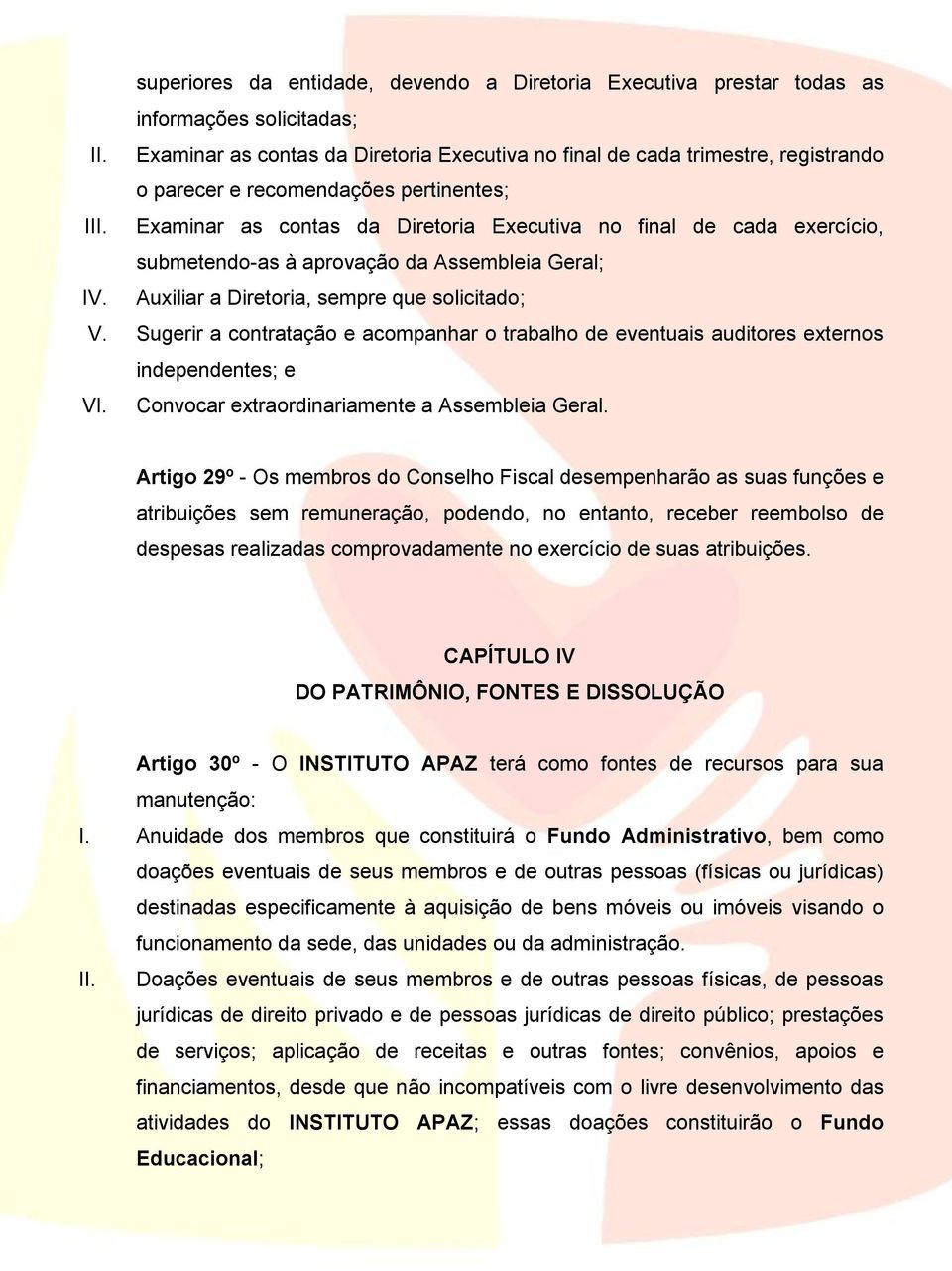 Examinar as contas da Diretoria Executiva no final de cada exercício, submetendo-as à aprovação da Assembleia Geral; IV. Auxiliar a Diretoria, sempre que solicitado; V.