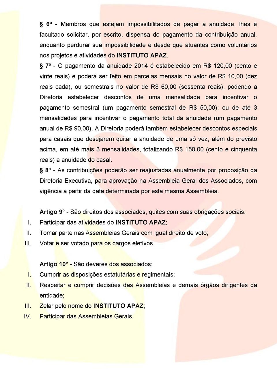 7º - O pagamento da anuidade 2014 é estabelecido em R$ 120,00 (cento e vinte reais) e poderá ser feito em parcelas mensais no valor de R$ 10,00 (dez reais cada), ou semestrais no valor de R$ 60,00