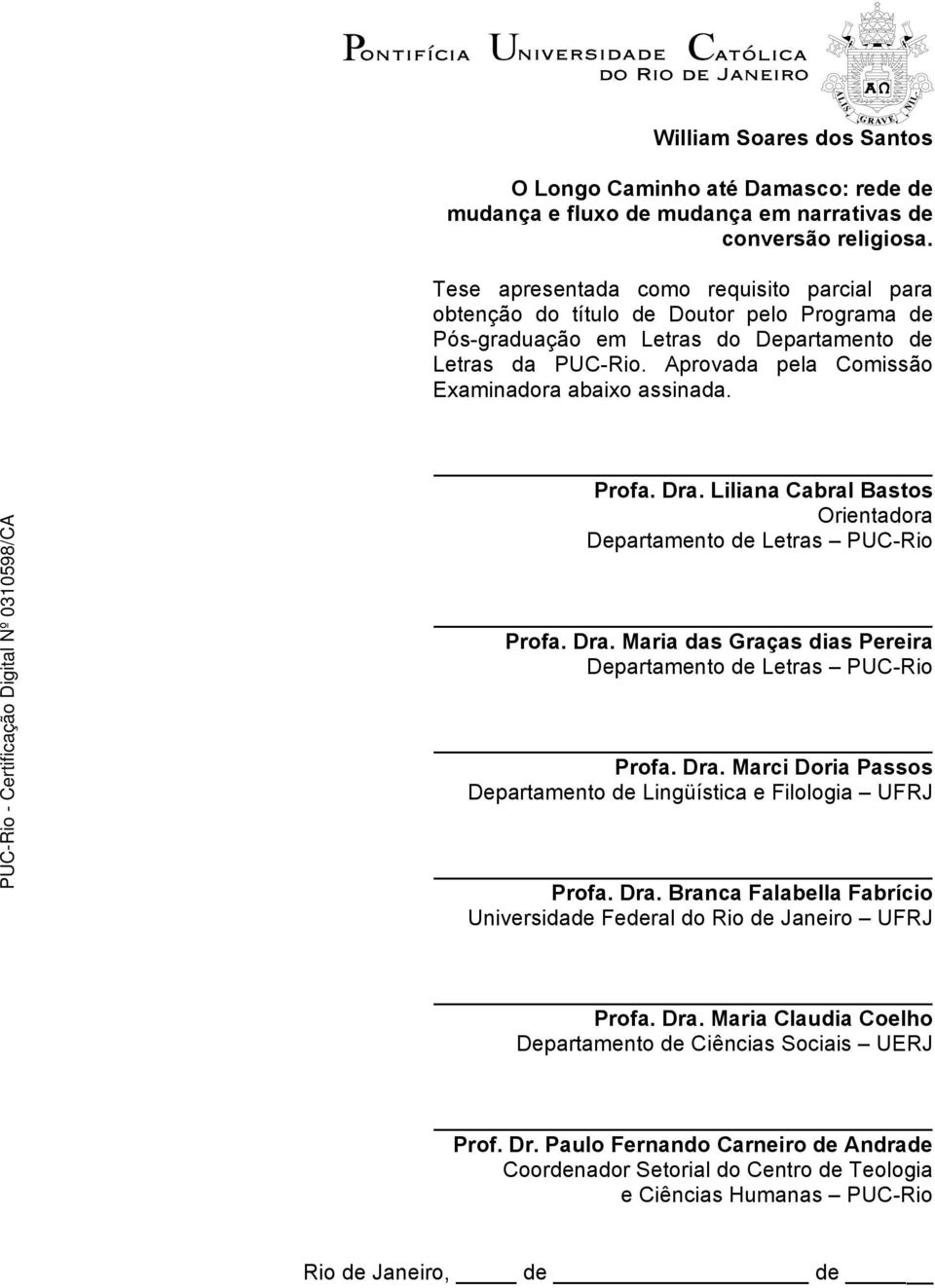 Aprovada pela Comissão Examinadora abaixo assinada. Profa. Dra. Liliana Cabral Bastos Orientadora Departamento de Letras PUC-Rio Profa. Dra. Maria das Graças dias Pereira Departamento de Letras PUC-Rio Profa.