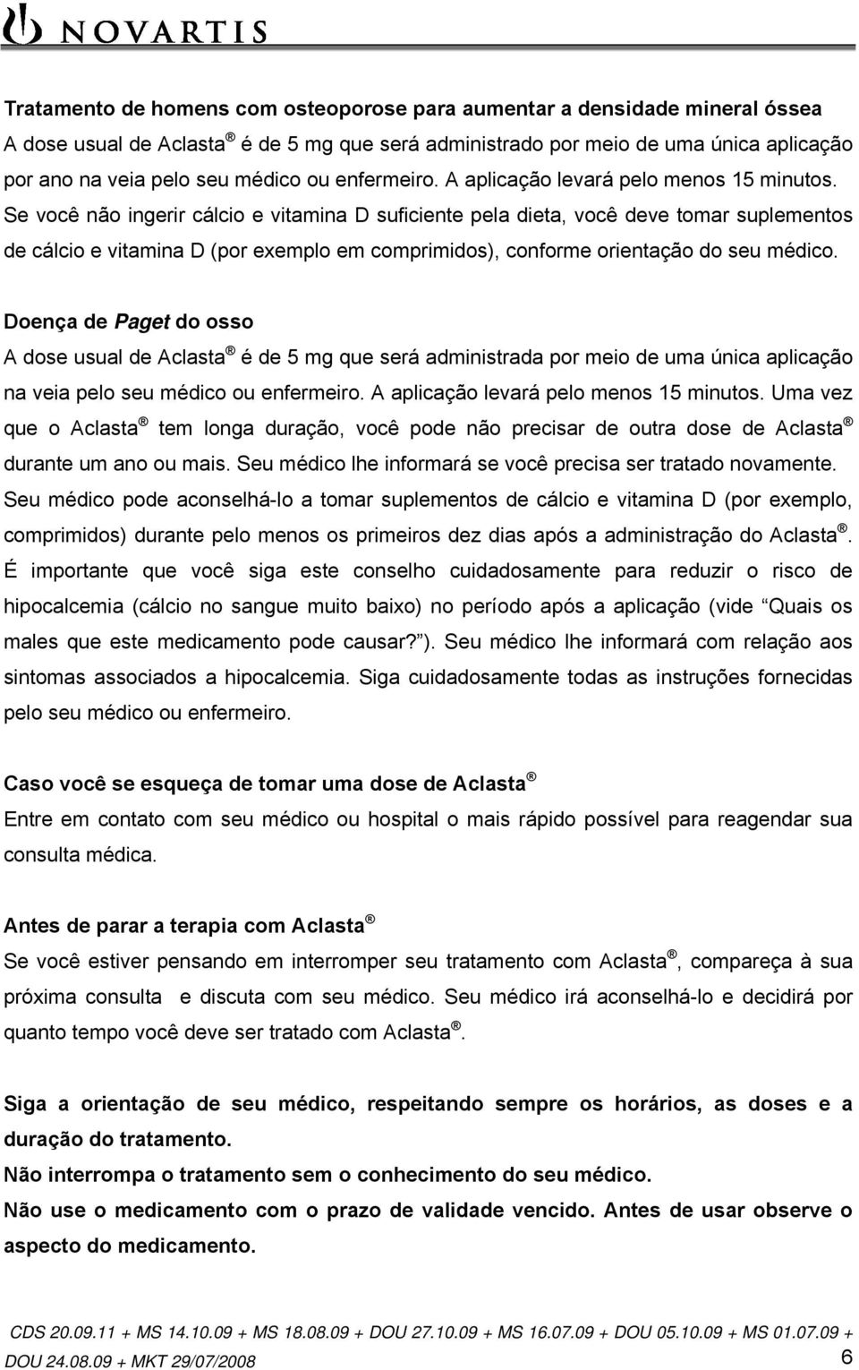 Se você não ingerir cálcio e vitamina D suficiente pela dieta, você deve tomar suplementos de cálcio e vitamina D (por exemplo em comprimidos), conforme orientação do seu médico.