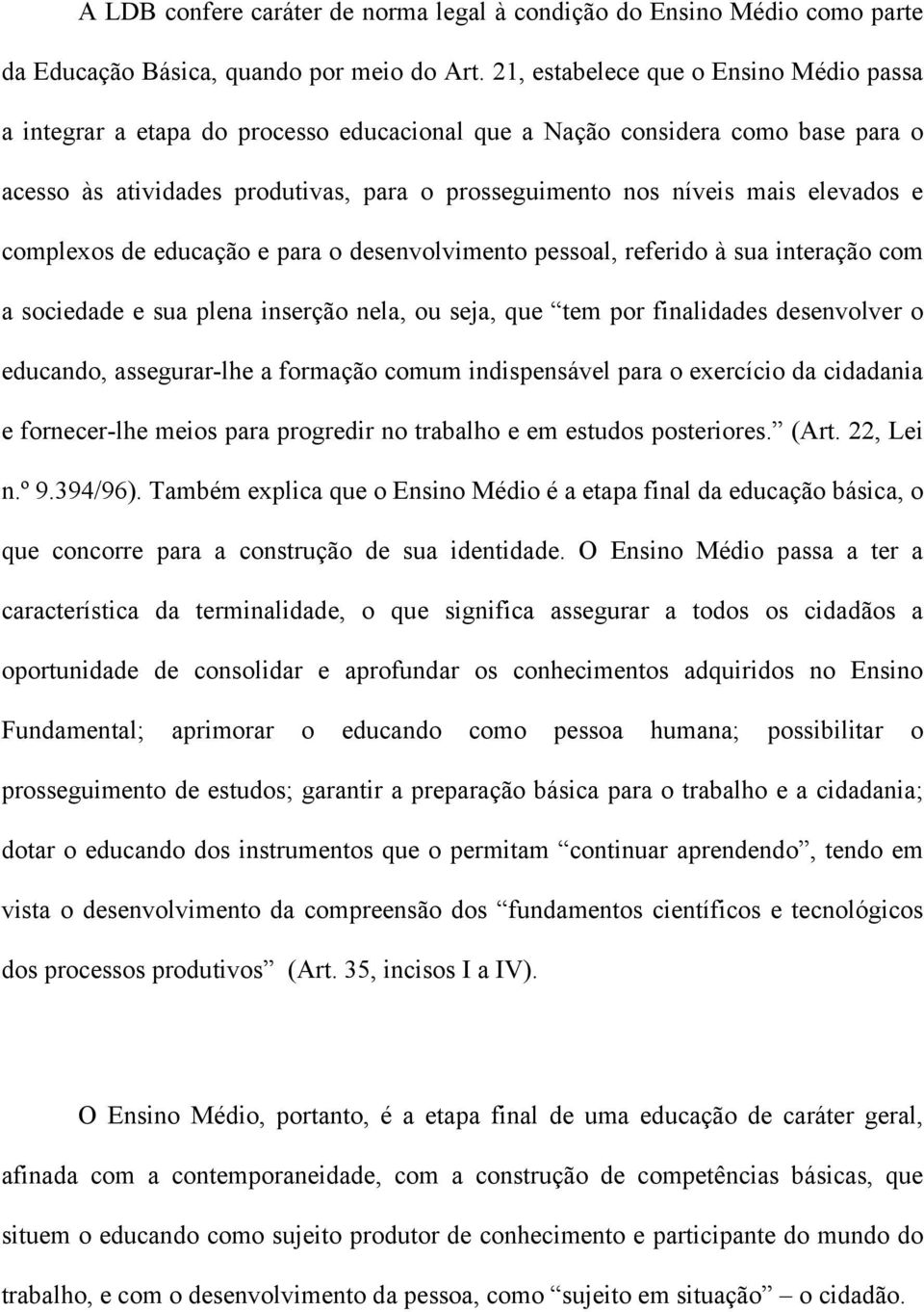 elevados e complexos de educação e para o desenvolvimento pessoal, referido à sua interação com a sociedade e sua plena inserção nela, ou seja, que tem por finalidades desenvolver o educando,