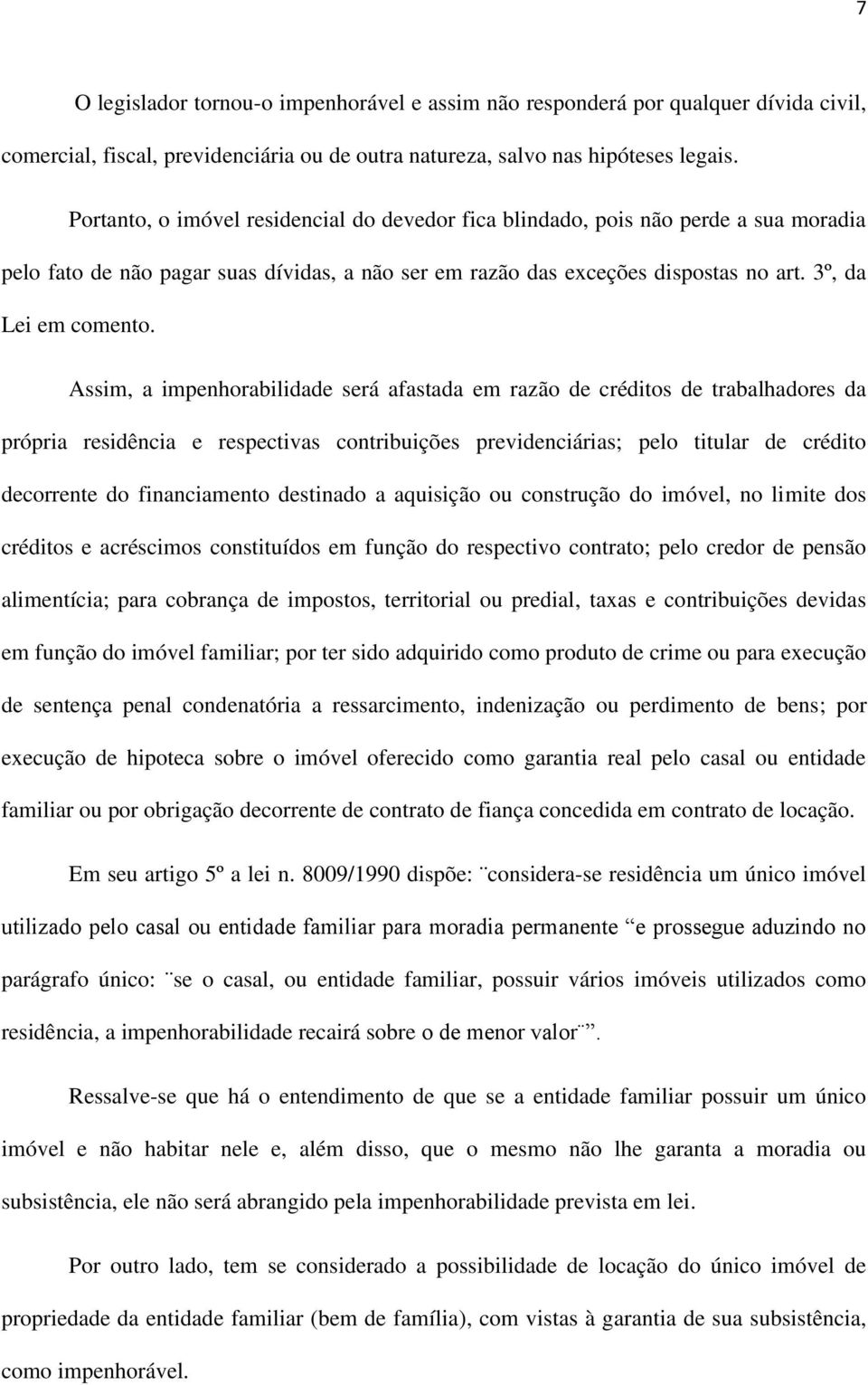 Assim, a impenhorabilidade será afastada em razão de créditos de trabalhadores da própria residência e respectivas contribuições previdenciárias; pelo titular de crédito decorrente do financiamento