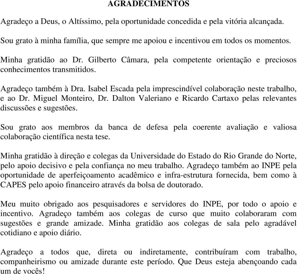 Miguel Monteiro, Dr. Dalton Valeriano e Ricardo Cartaxo pelas relevantes discussões e sugestões.