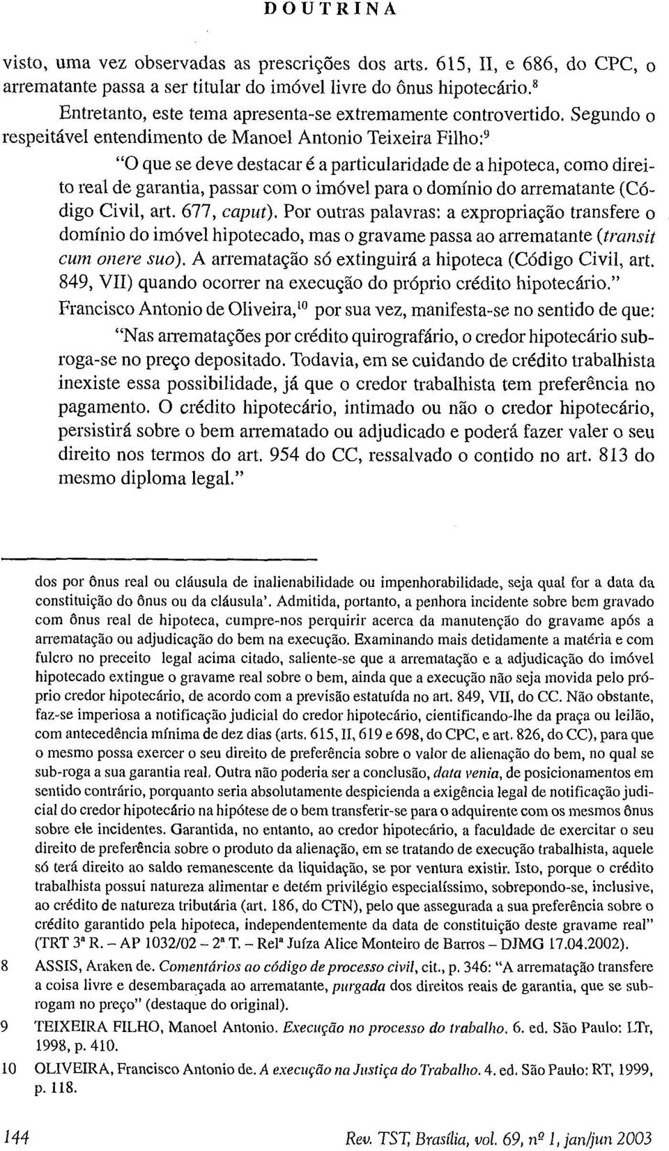 Segundo o respeitável entendimento de Manoel Antonio Teixeira Filho:9 O que se deve destacar é a particularidade de a hipoteca, como direito real de garantia, passar com o imóvel para o domínio do