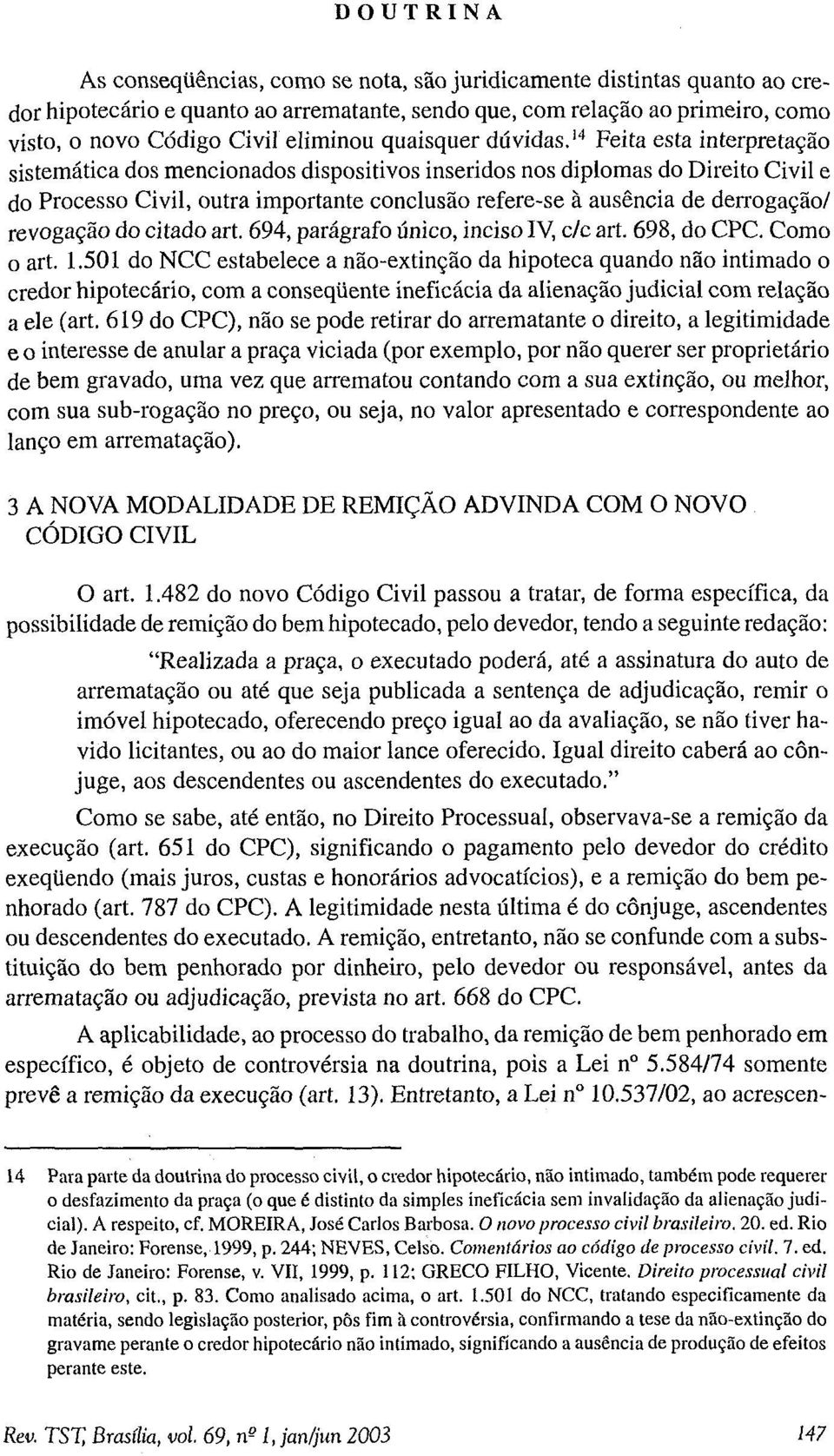 14 Feita esta interpretação sistemática dos mencionados dispositivos inseridos nos diplomas do Direito Civil e do Processo Civil, outra importante conclusão refere-se à ausência de derrogação/