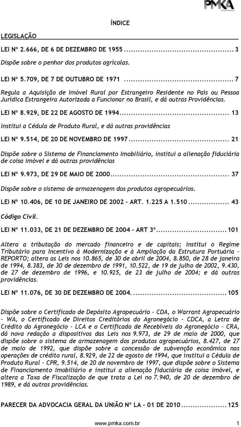 929, DE 22 DE AGOSTO DE 1994... 13 Institui a Cédula de Produto Rural, e dá outras providências LEI Nº 9.514, DE 20 DE NOVEMBRO DE 1997.