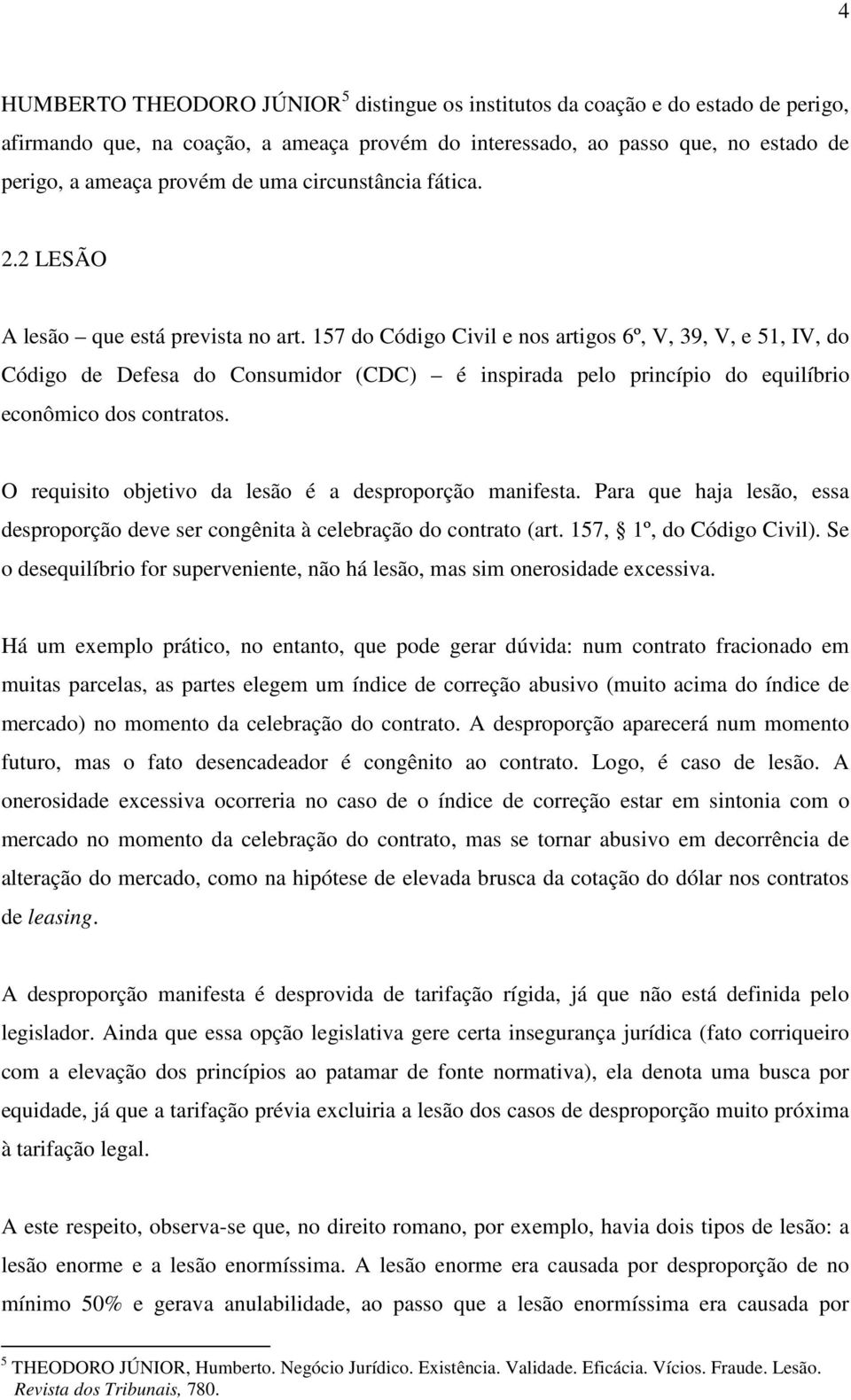 157 do Código Civil e nos artigos 6º, V, 39, V, e 51, IV, do Código de Defesa do Consumidor (CDC) é inspirada pelo princípio do equilíbrio econômico dos contratos.