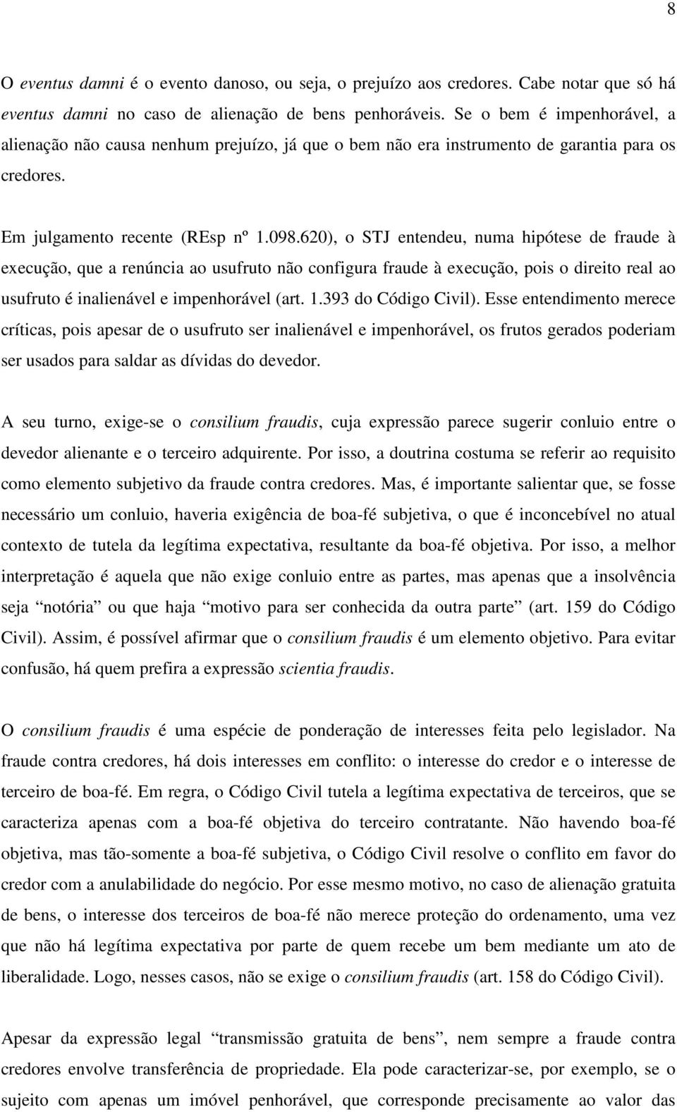 620), o STJ entendeu, numa hipótese de fraude à execução, que a renúncia ao usufruto não configura fraude à execução, pois o direito real ao usufruto é inalienável e impenhorável (art. 1.