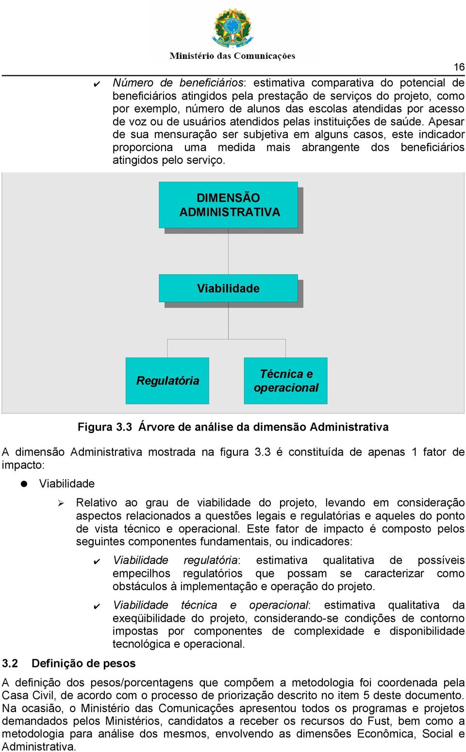 Apesar de sua mensuração ser subjetiva em alguns casos, este indicador proporciona uma medida mais abrangente dos beneficiários atingidos pelo serviço.