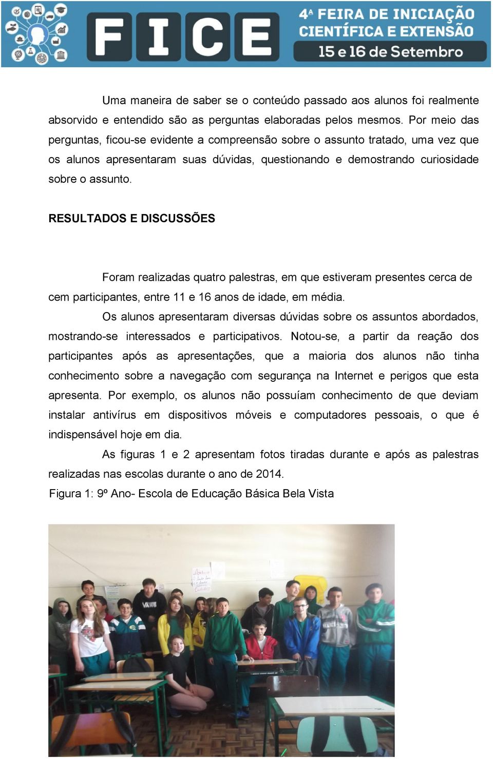 RESULTADOS E DISCUSSÕES Foram realizadas quatro palestras, em que estiveram presentes cerca de cem participantes, entre 11 e 16 anos de idade, em média.